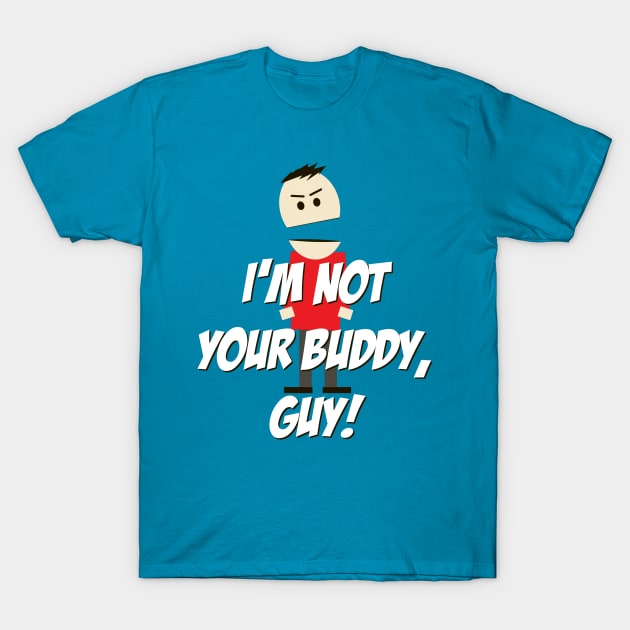 I'm not your Buddy, Guy! T-Shirt by 4check